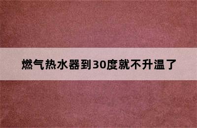 燃气热水器到30度就不升温了