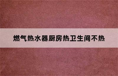 燃气热水器厨房热卫生间不热