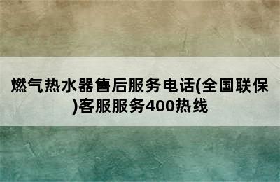 燃气热水器售后服务电话(全国联保)客服服务400热线