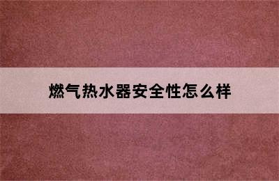 燃气热水器安全性怎么样