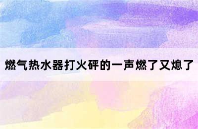 燃气热水器打火砰的一声燃了又熄了