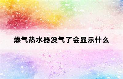 燃气热水器没气了会显示什么