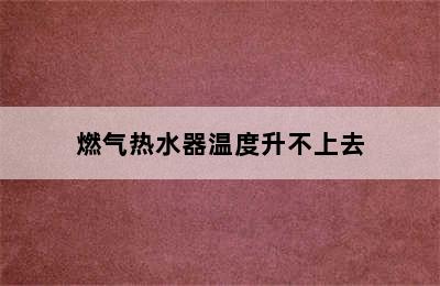 燃气热水器温度升不上去