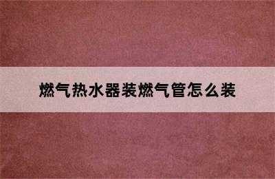 燃气热水器装燃气管怎么装