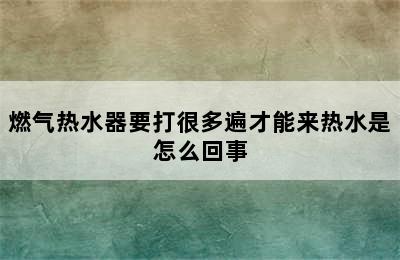 燃气热水器要打很多遍才能来热水是怎么回事