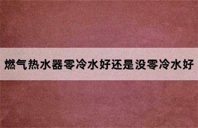 燃气热水器零冷水好还是没零冷水好