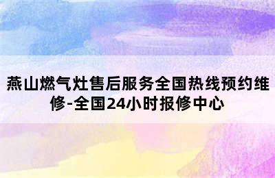 燕山燃气灶售后服务全国热线预约维修-全国24小时报修中心