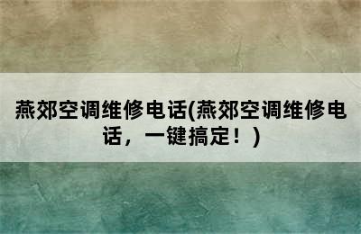 燕郊空调维修电话(燕郊空调维修电话，一键搞定！)