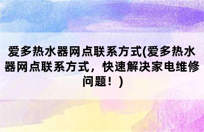 爱多热水器网点联系方式(爱多热水器网点联系方式，快速解决家电维修问题！)