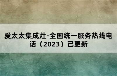 爱太太集成灶-全国统一服务热线电话（2023）已更新