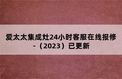 爱太太集成灶24小时客服在线报修-（2023）已更新