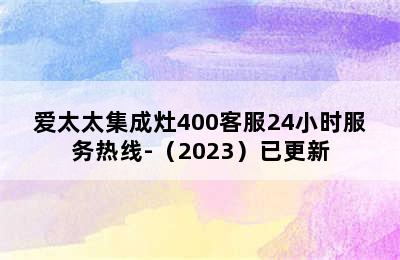 爱太太集成灶400客服24小时服务热线-（2023）已更新