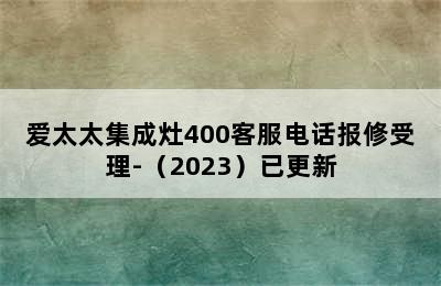 爱太太集成灶400客服电话报修受理-（2023）已更新