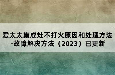 爱太太集成灶不打火原因和处理方法-故障解决方法（2023）已更新