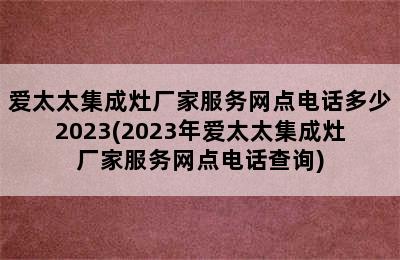 爱太太集成灶厂家服务网点电话多少2023(2023年爱太太集成灶厂家服务网点电话查询)