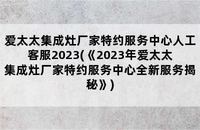 爱太太集成灶厂家特约服务中心人工客服2023(《2023年爱太太集成灶厂家特约服务中心全新服务揭秘》)