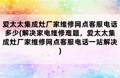 爱太太集成灶厂家维修网点客服电话多少(解决家电维修难题，爱太太集成灶厂家维修网点客服电话一站解决)