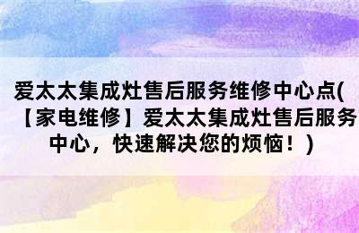 爱太太集成灶售后服务维修中心点(【家电维修】爱太太集成灶售后服务中心，快速解决您的烦恼！)