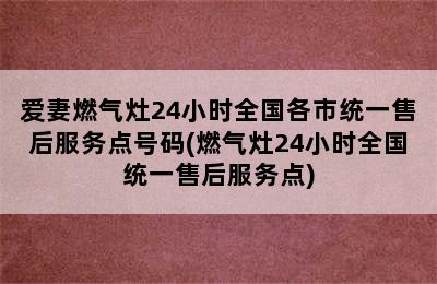 爱妻燃气灶24小时全国各市统一售后服务点号码(燃气灶24小时全国统一售后服务点)