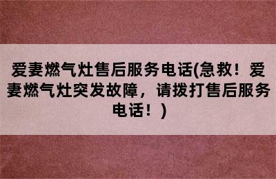 爱妻燃气灶售后服务电话(急救！爱妻燃气灶突发故障，请拨打售后服务电话！)