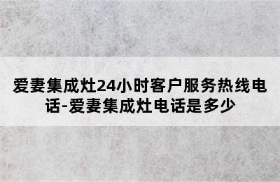 爱妻集成灶24小时客户服务热线电话-爱妻集成灶电话是多少