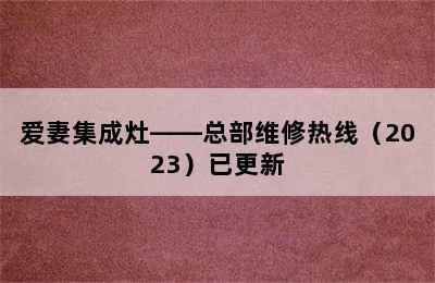 爱妻集成灶——总部维修热线（2023）已更新