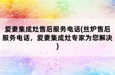 爱妻集成灶售后服务电话(丝炉售后服务电话，爱妻集成灶专家为您解决)