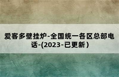 爱客多壁挂炉-全国统一各区总部电话-(2023-已更新）