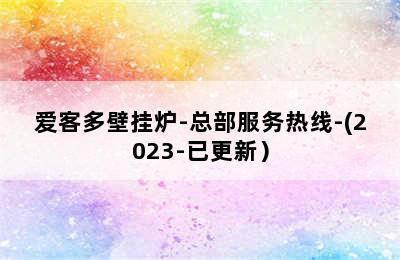 爱客多壁挂炉-总部服务热线-(2023-已更新）