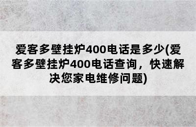 爱客多壁挂炉400电话是多少(爱客多壁挂炉400电话查询，快速解决您家电维修问题)