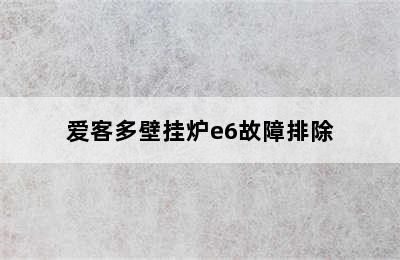 爱客多壁挂炉e6故障排除