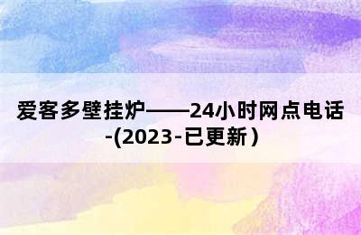 爱客多壁挂炉——24小时网点电话-(2023-已更新）