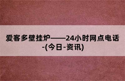 爱客多壁挂炉——24小时网点电话-(今日-资讯)