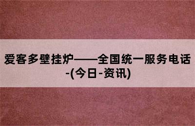 爱客多壁挂炉——全国统一服务电话-(今日-资讯)