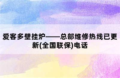 爱客多壁挂炉——总部维修热线已更新(全国联保)电话