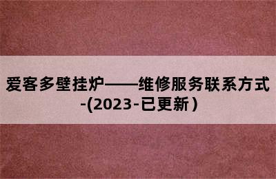 爱客多壁挂炉——维修服务联系方式-(2023-已更新）