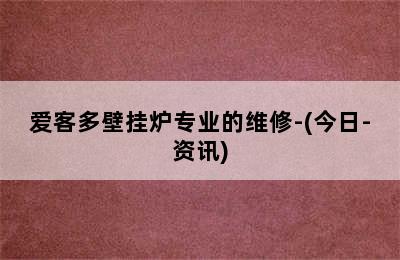 爱客多壁挂炉专业的维修-(今日-资讯)