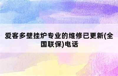 爱客多壁挂炉专业的维修已更新(全国联保)电话