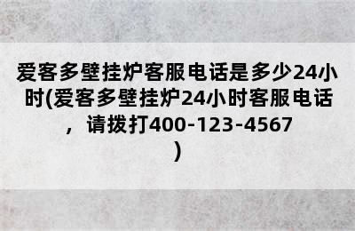 爱客多壁挂炉客服电话是多少24小时(爱客多壁挂炉24小时客服电话，请拨打400-123-4567)