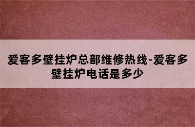 爱客多壁挂炉总部维修热线-爱客多壁挂炉电话是多少