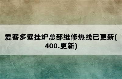 爱客多壁挂炉总部维修热线已更新(400.更新)