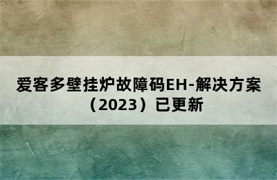 爱客多壁挂炉故障码EH-解决方案（2023）已更新