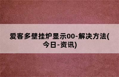 爱客多壁挂炉显示00-解决方法(今日-资讯)