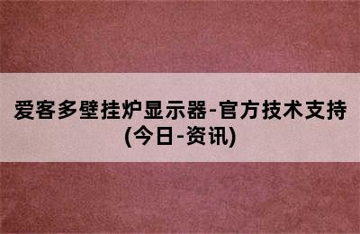 爱客多壁挂炉显示器-官方技术支持(今日-资讯)