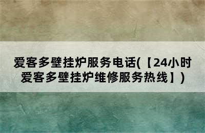 爱客多壁挂炉服务电话(【24小时爱客多壁挂炉维修服务热线】)