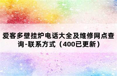 爱客多壁挂炉电话大全及维修网点查询-联系方式（400已更新）