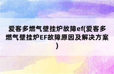 爱客多燃气壁挂炉故障ef(爱客多燃气壁挂炉EF故障原因及解决方案)