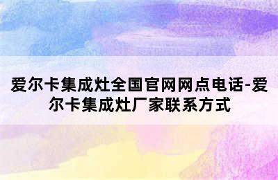 爱尔卡集成灶全国官网网点电话-爱尔卡集成灶厂家联系方式