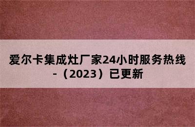 爱尔卡集成灶厂家24小时服务热线-（2023）已更新