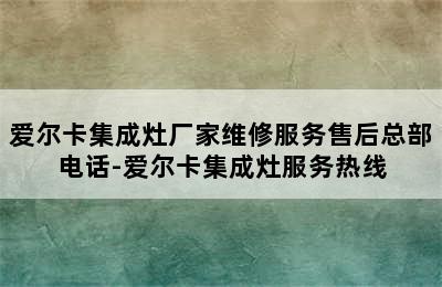 爱尔卡集成灶厂家维修服务售后总部电话-爱尔卡集成灶服务热线